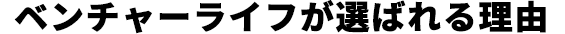 ベンチャーライフが選ばれる理由